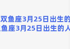 双鱼座3月25日出生的人 双鱼座3月25日出生的人性格